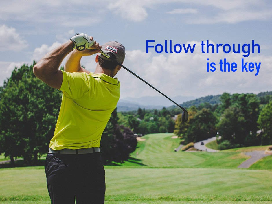 Follow through is critical to high performance in sport, arts, and business/government.