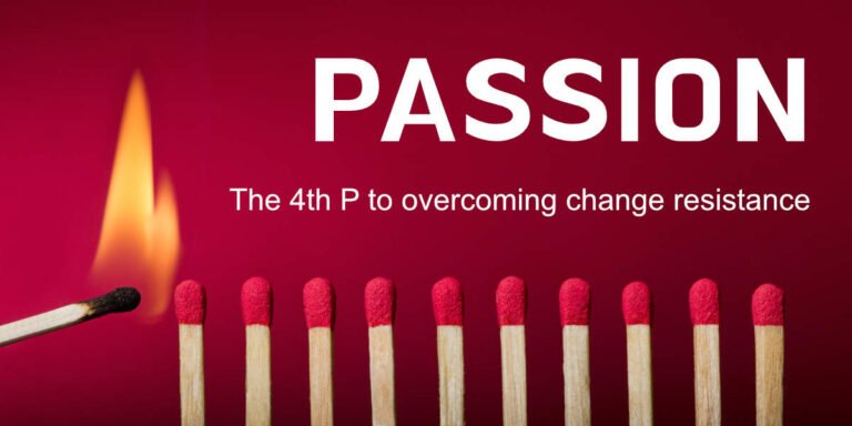 Passion is the 4th P in overcoming resistance to change.